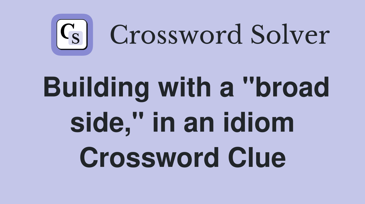 Building with a "broad side," in an idiom Crossword Clue