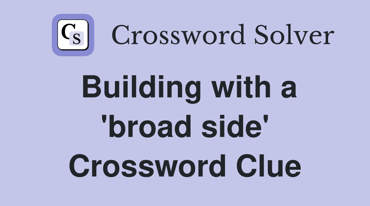 Building with a 'broad side' Crossword Clue