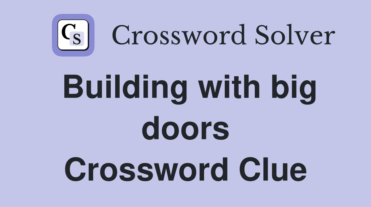 Building with big doors Crossword Clue