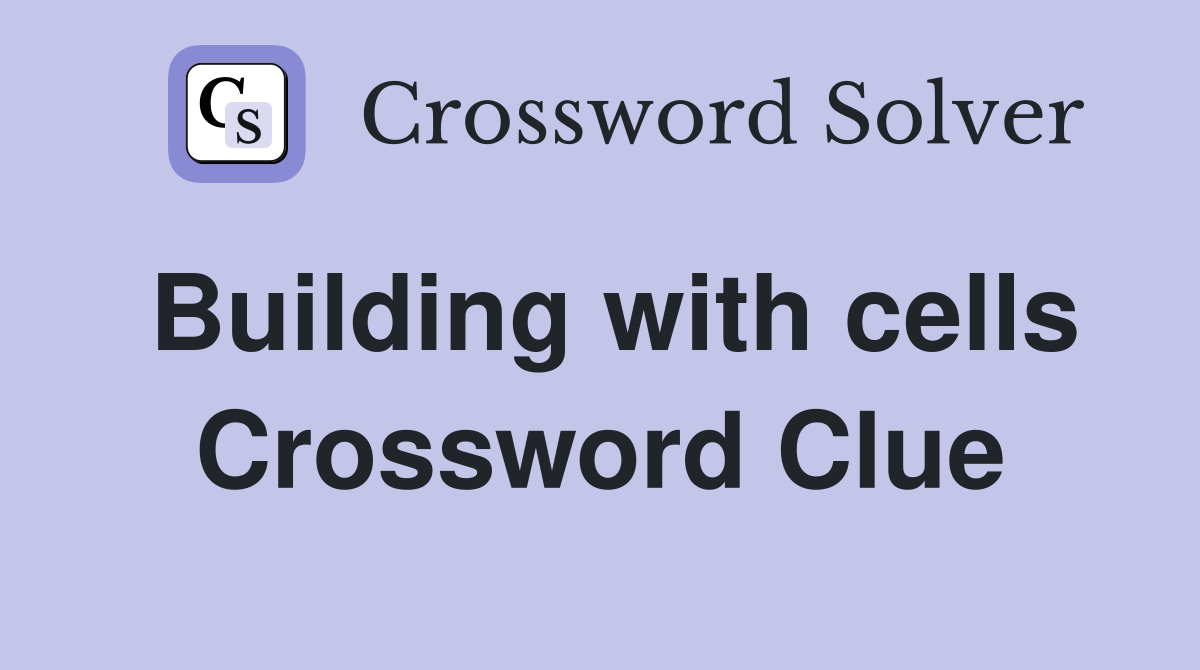 Building with cells Crossword Clue