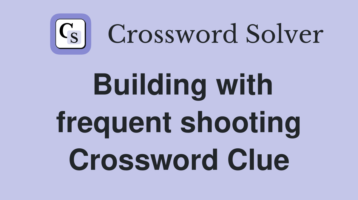 Building with frequent shooting Crossword Clue