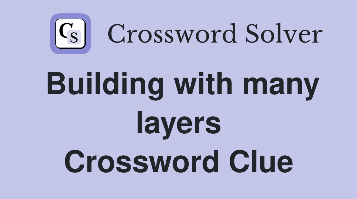 Building with many layers Crossword Clue
