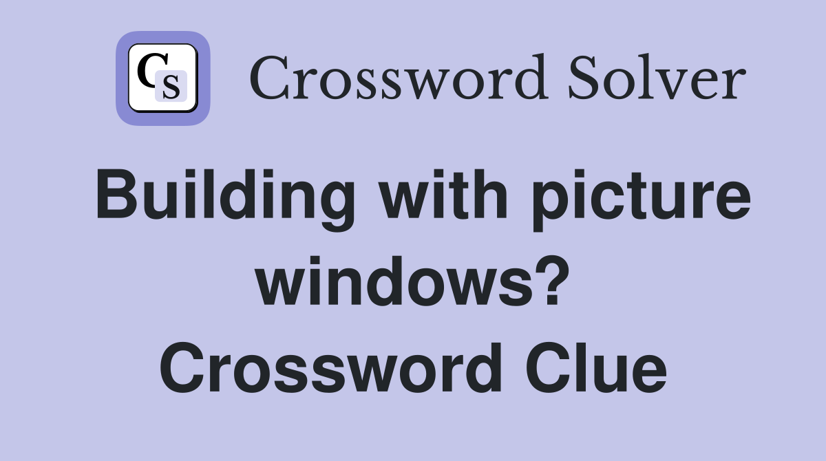 Building with picture windows? Crossword Clue