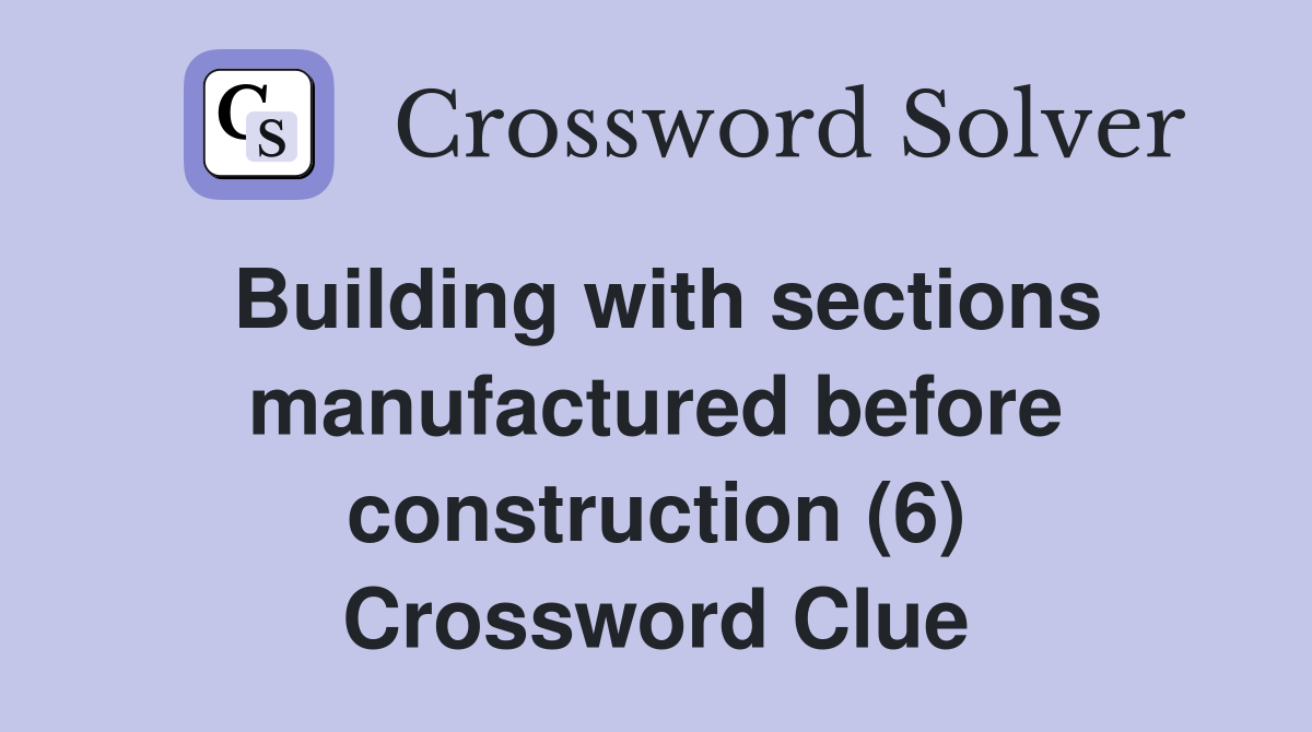 Building with sections manufactured before construction (6) Crossword Clue