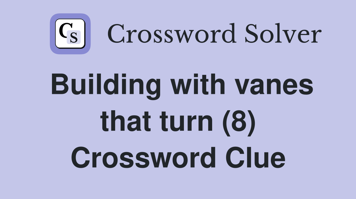 Building with vanes that turn (8) Crossword Clue