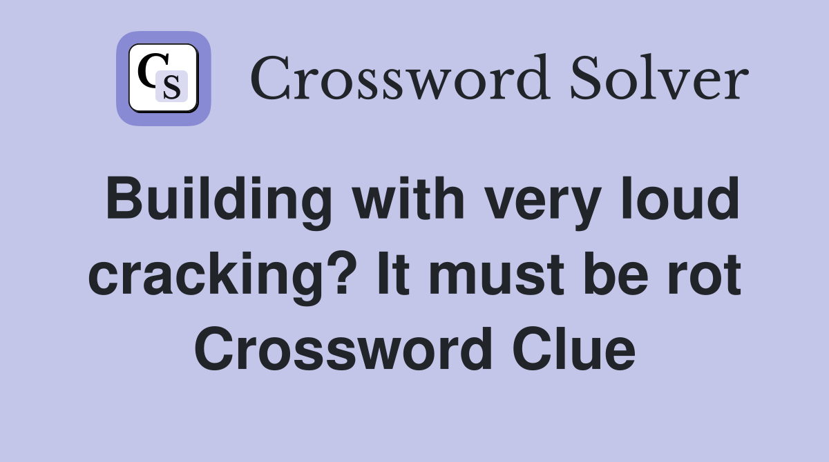 Building with very loud cracking? It must be rot Crossword Clue