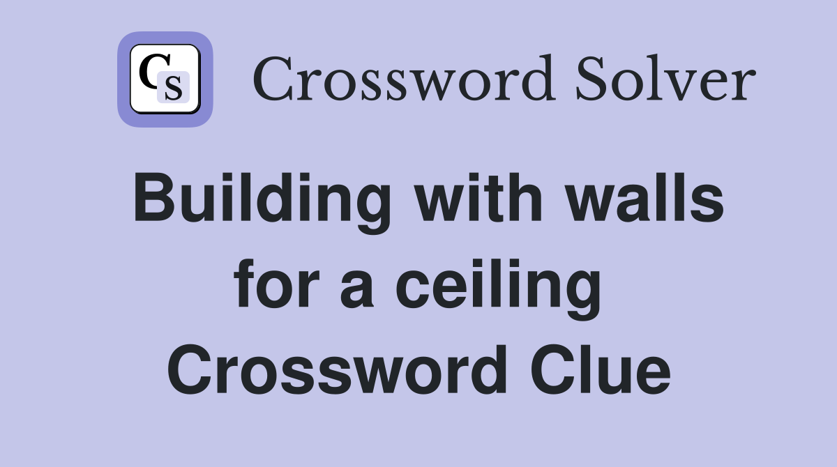 Building with walls for a ceiling Crossword Clue
