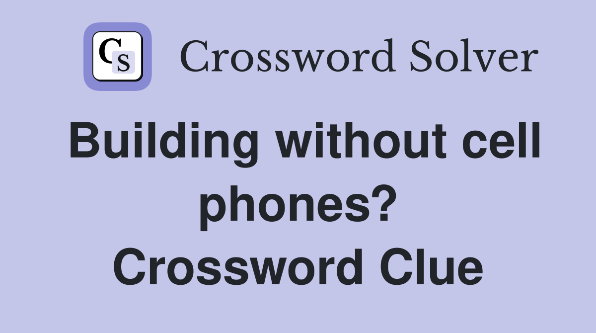 Building without cell phones? Crossword Clue