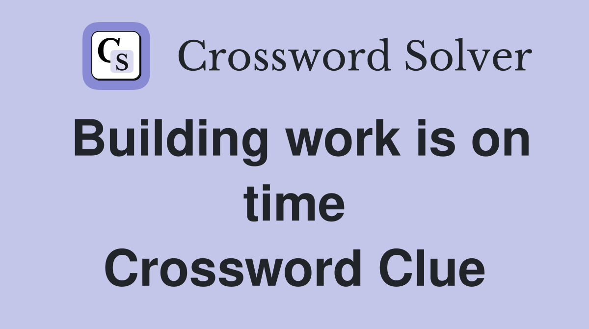 Building work is on time Crossword Clue