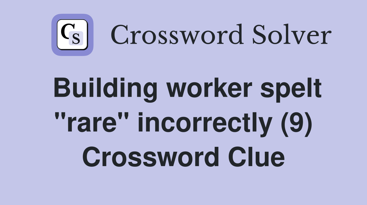 Building worker spelt "rare" incorrectly (9) Crossword Clue