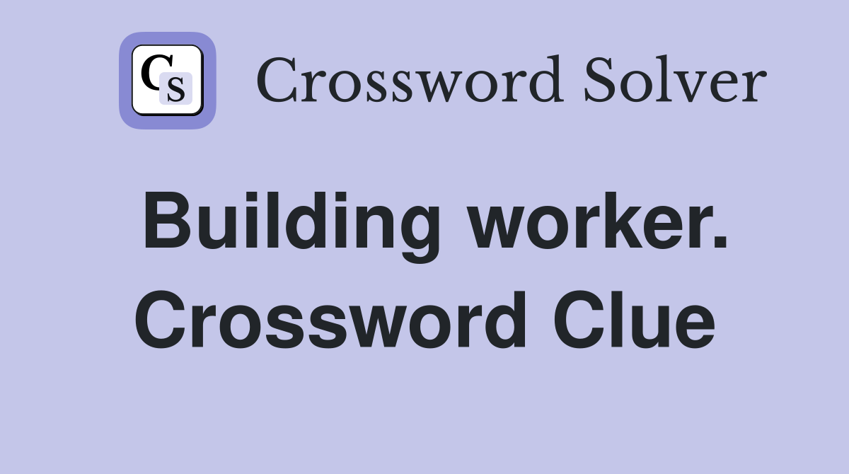 Building worker. Crossword Clue