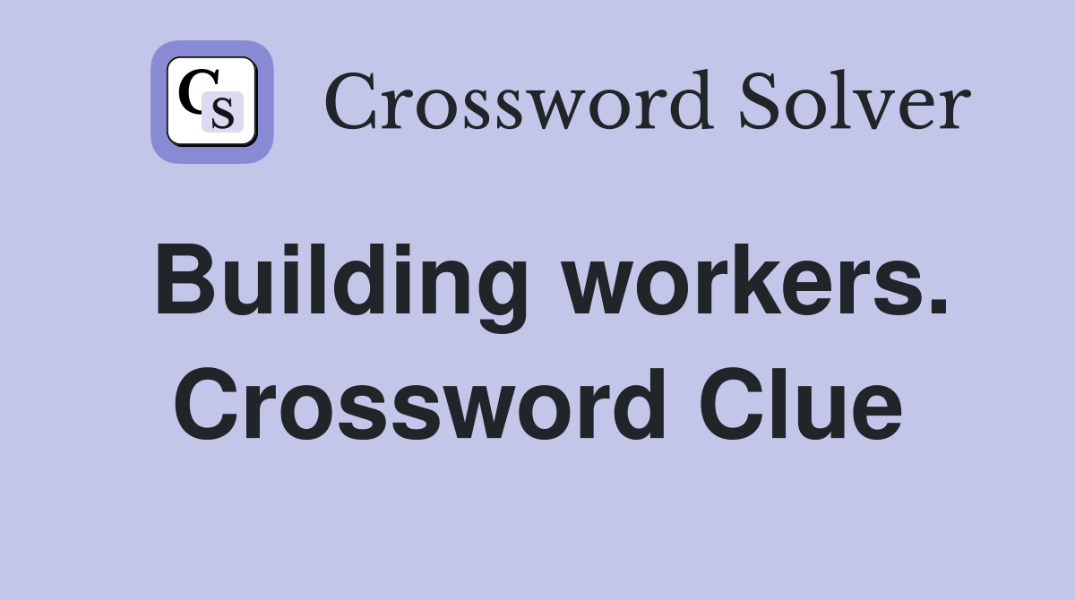 Building workers. Crossword Clue