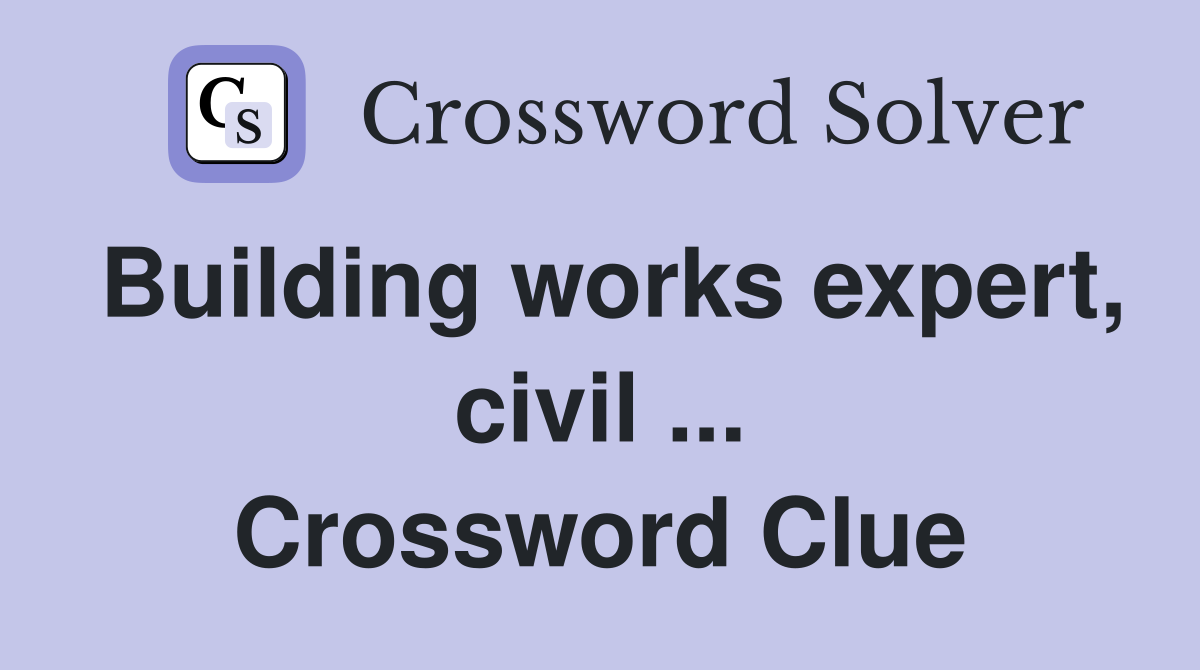 Building works expert, civil ... Crossword Clue