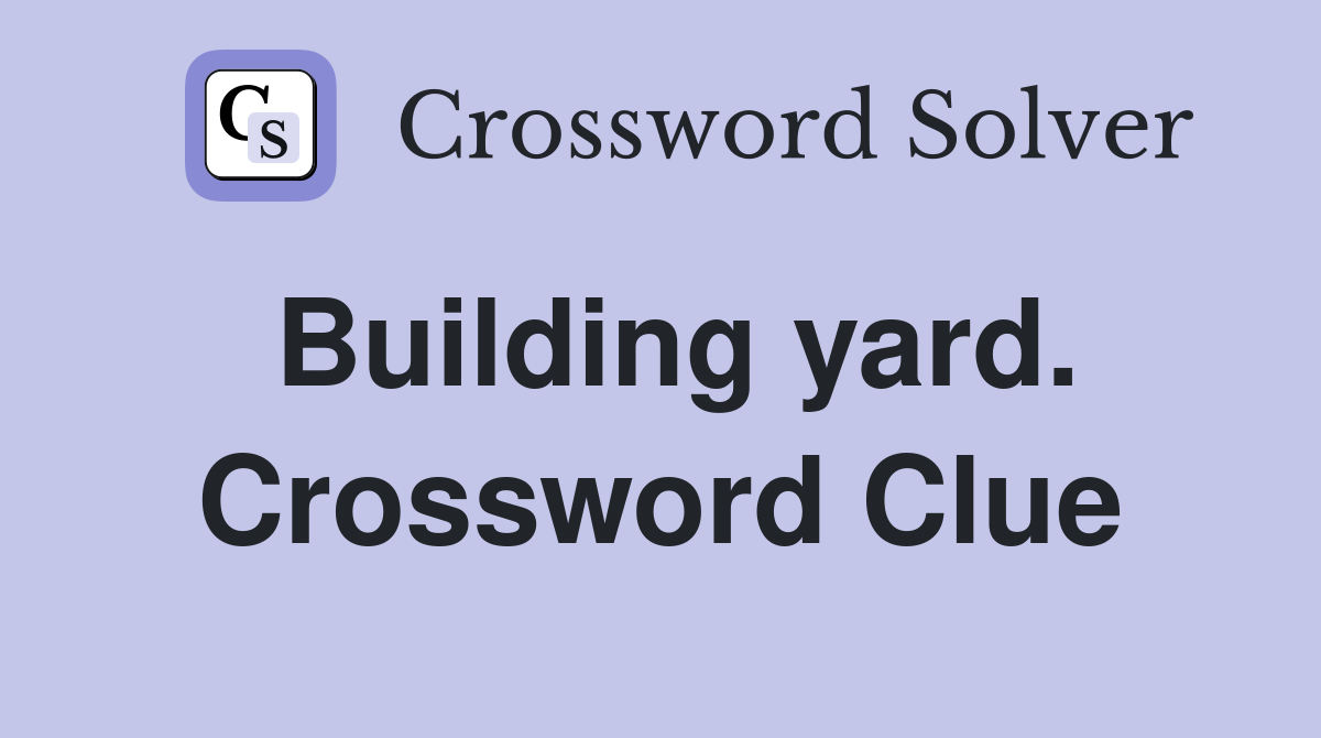 Building yard. Crossword Clue