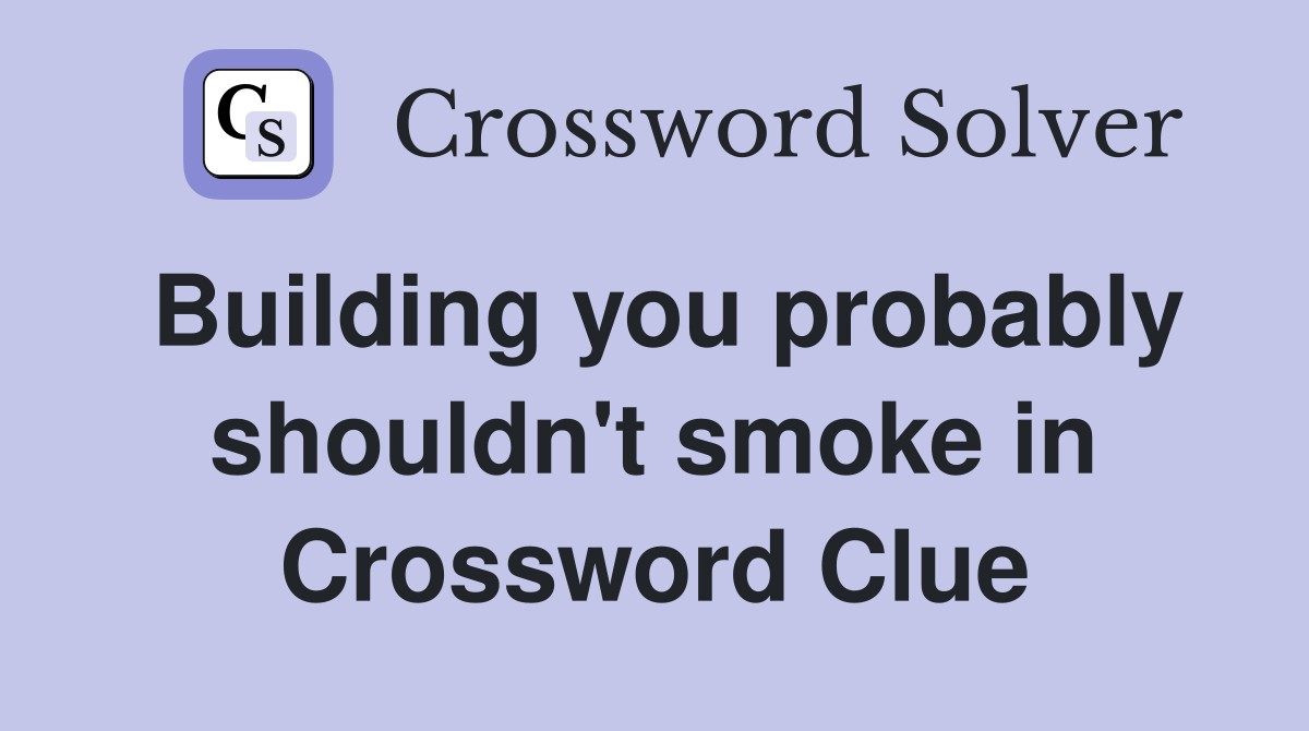 Building you probably shouldn't smoke in Crossword Clue