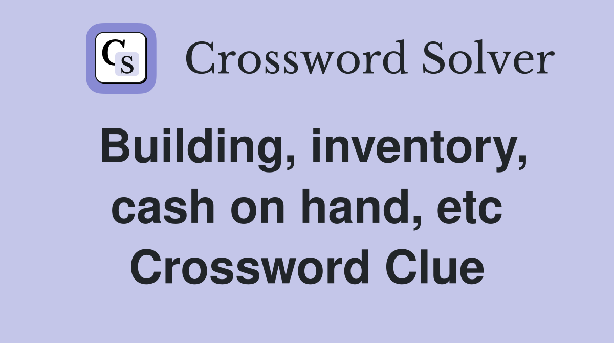 Building, inventory, cash on hand, etc Crossword Clue
