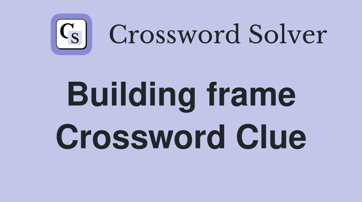 Building frame  Crossword Clue