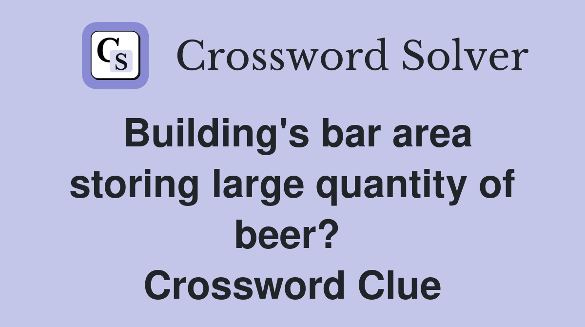 Building's bar area storing large quantity of beer?  Crossword Clue