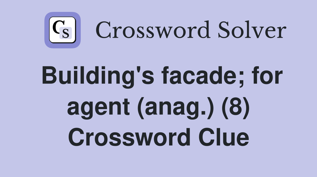 Building's facade; for agent (anag.) (8) Crossword Clue