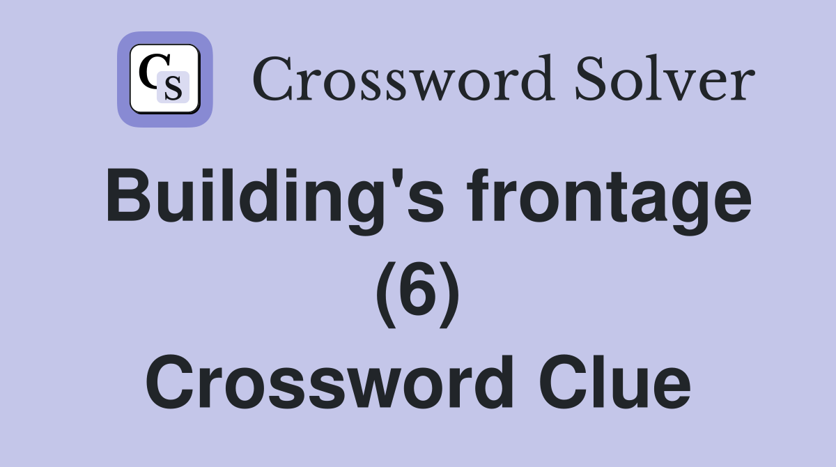 Building's frontage (6) Crossword Clue