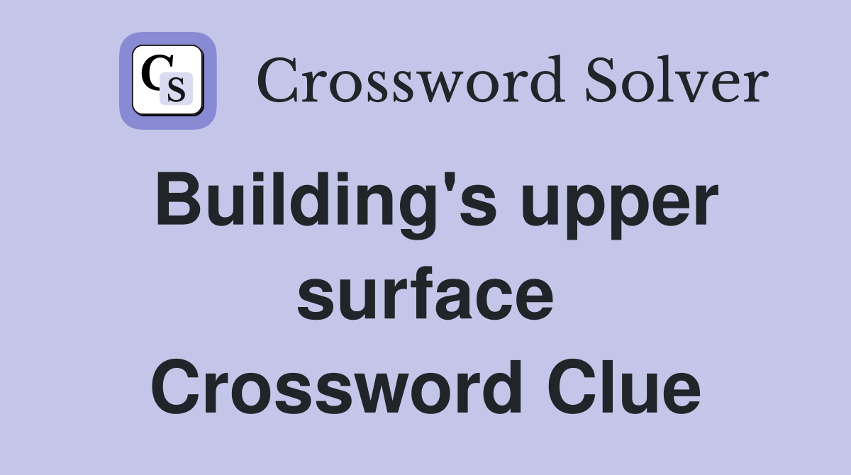 Building's upper surface Crossword Clue