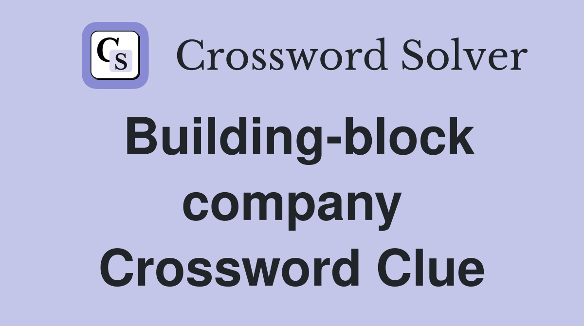 Building-block company Crossword Clue