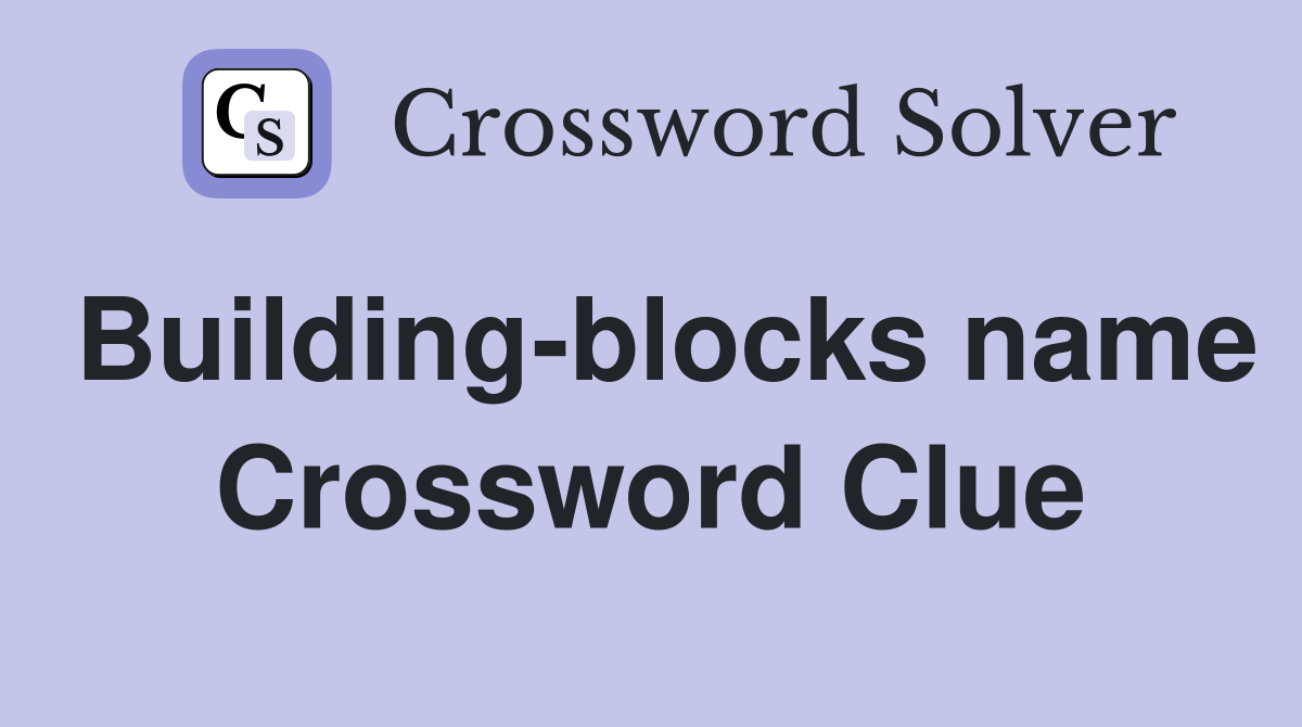 Building-blocks name Crossword Clue