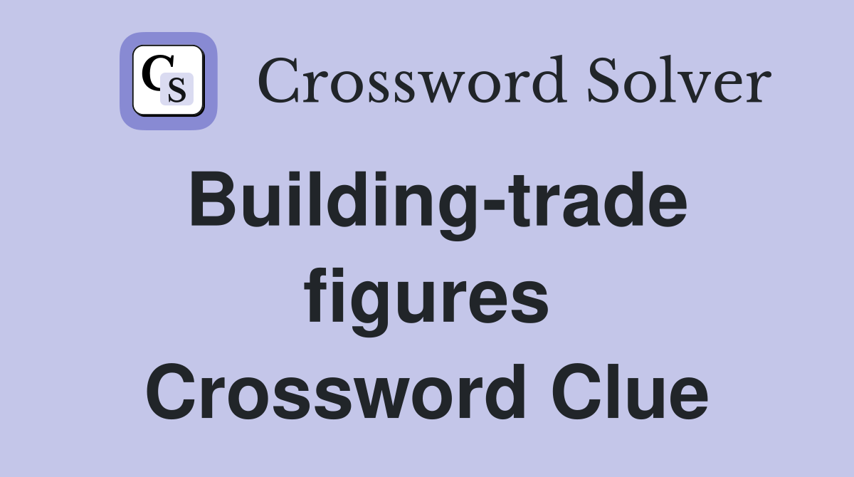 Building-trade figures Crossword Clue