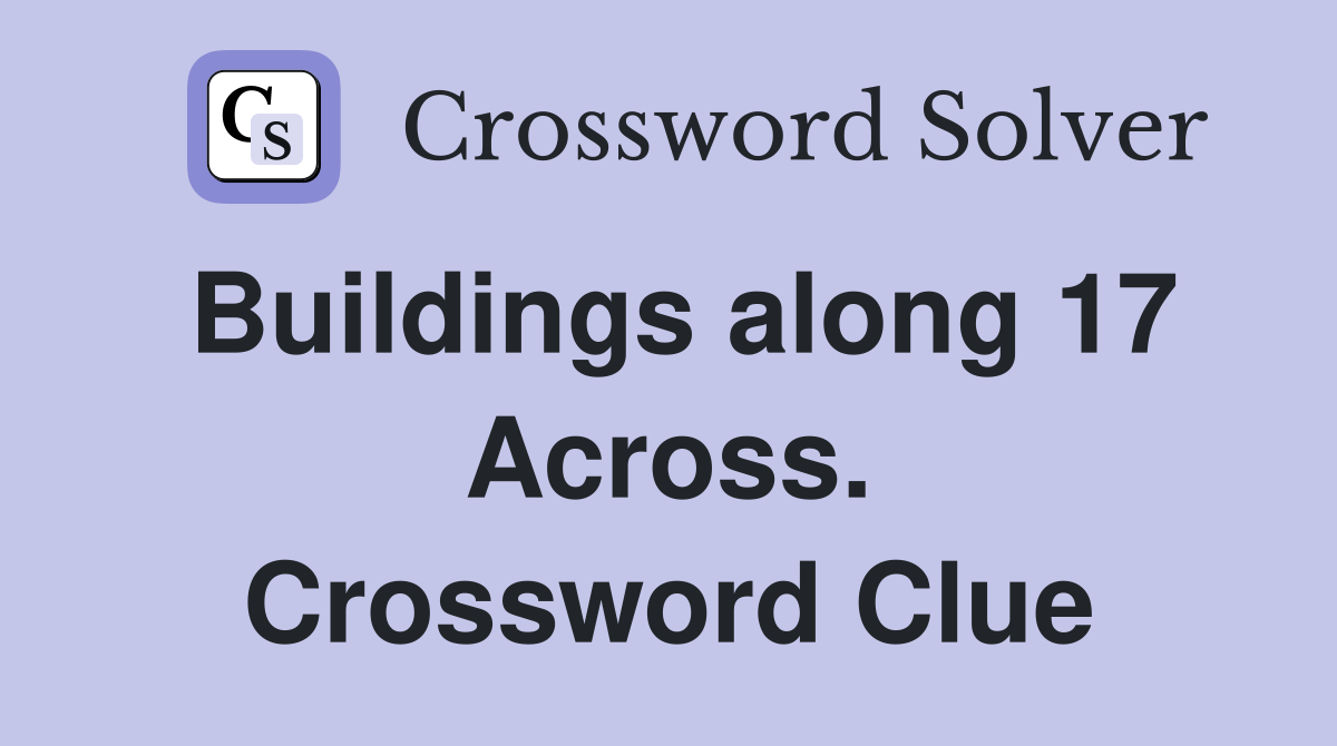 Buildings along 17 Across. Crossword Clue