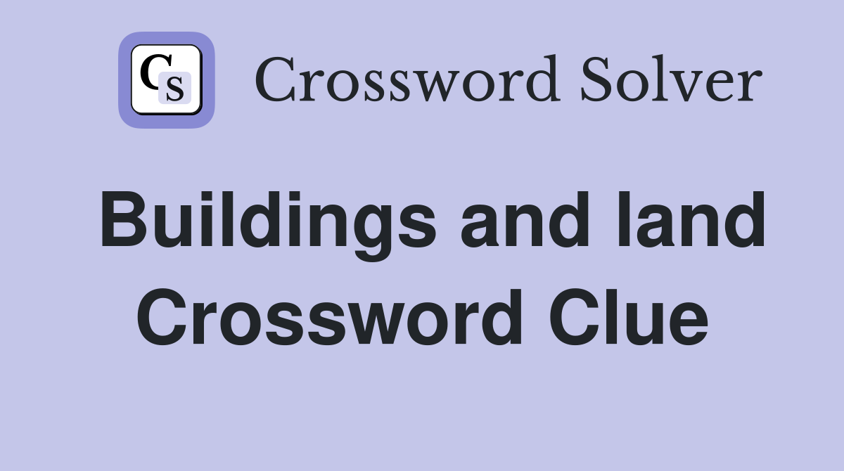 Buildings and land Crossword Clue