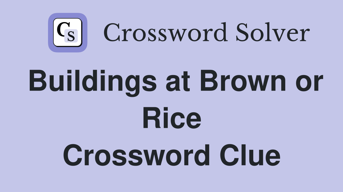 Buildings at Brown or Rice Crossword Clue