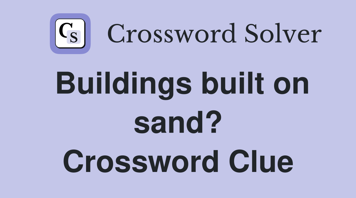 Buildings built on sand? Crossword Clue
