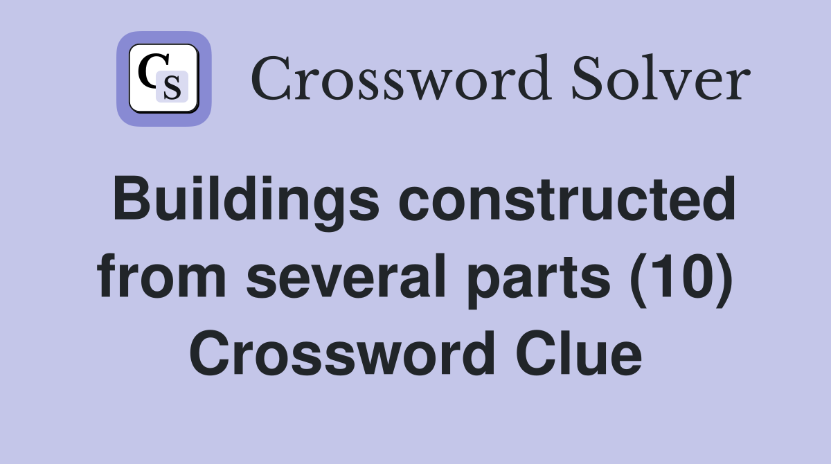 Buildings constructed from several parts (10) Crossword Clue