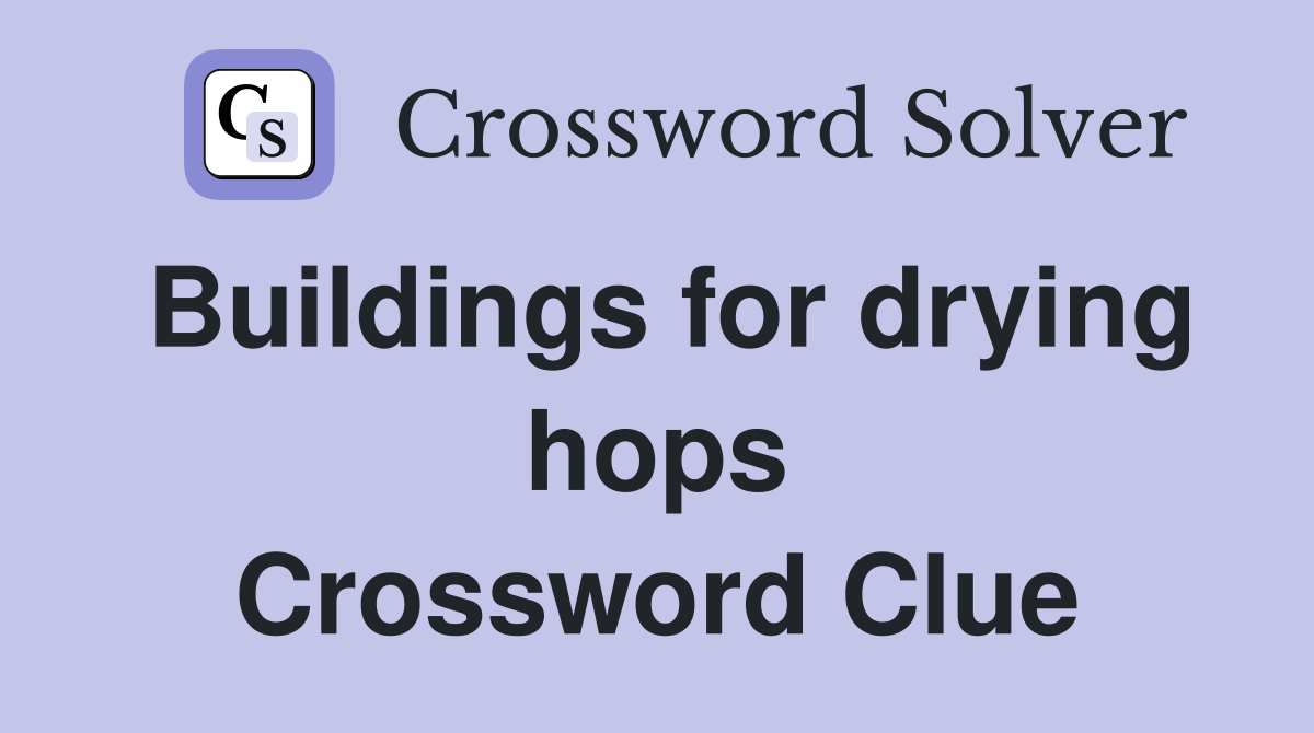 Buildings for drying hops Crossword Clue