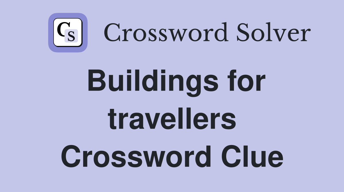 Buildings for travellers Crossword Clue