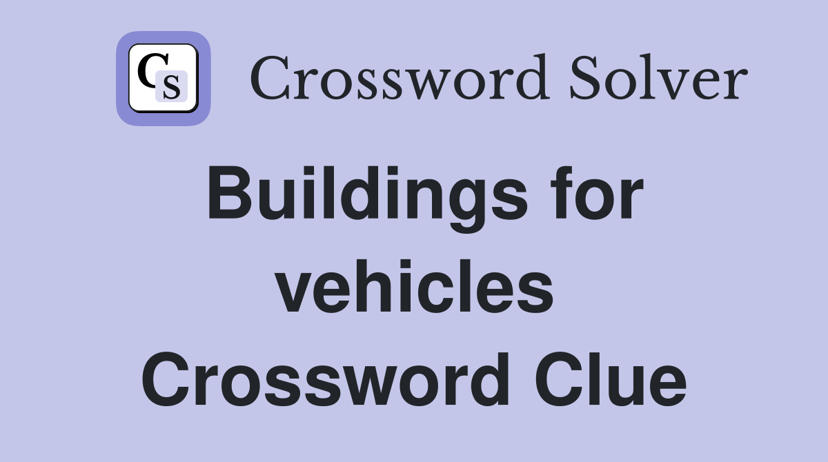 Buildings for vehicles Crossword Clue