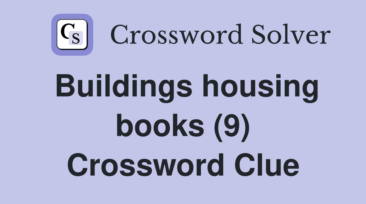 Buildings housing books (9) Crossword Clue