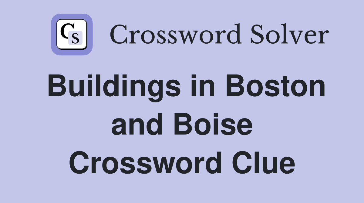Buildings in Boston and Boise Crossword Clue
