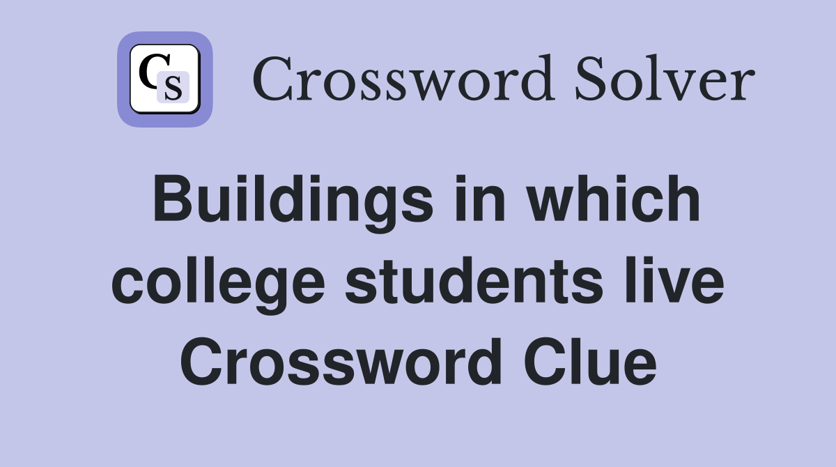 Buildings in which college students live Crossword Clue