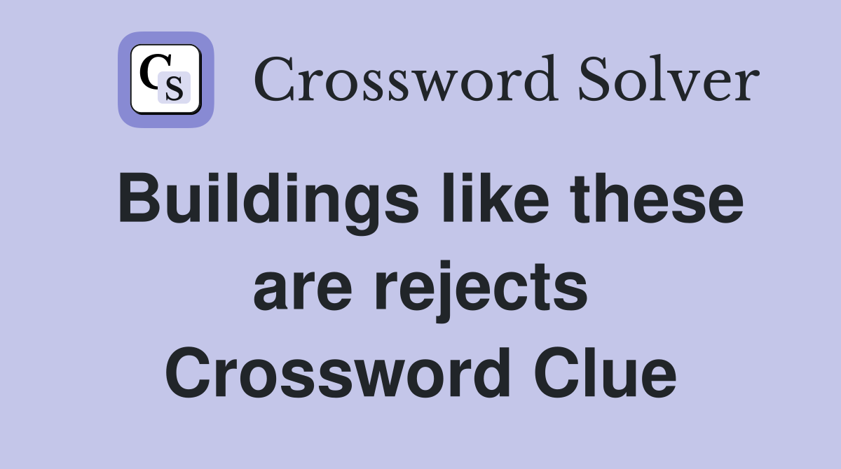 Buildings like these are rejects Crossword Clue