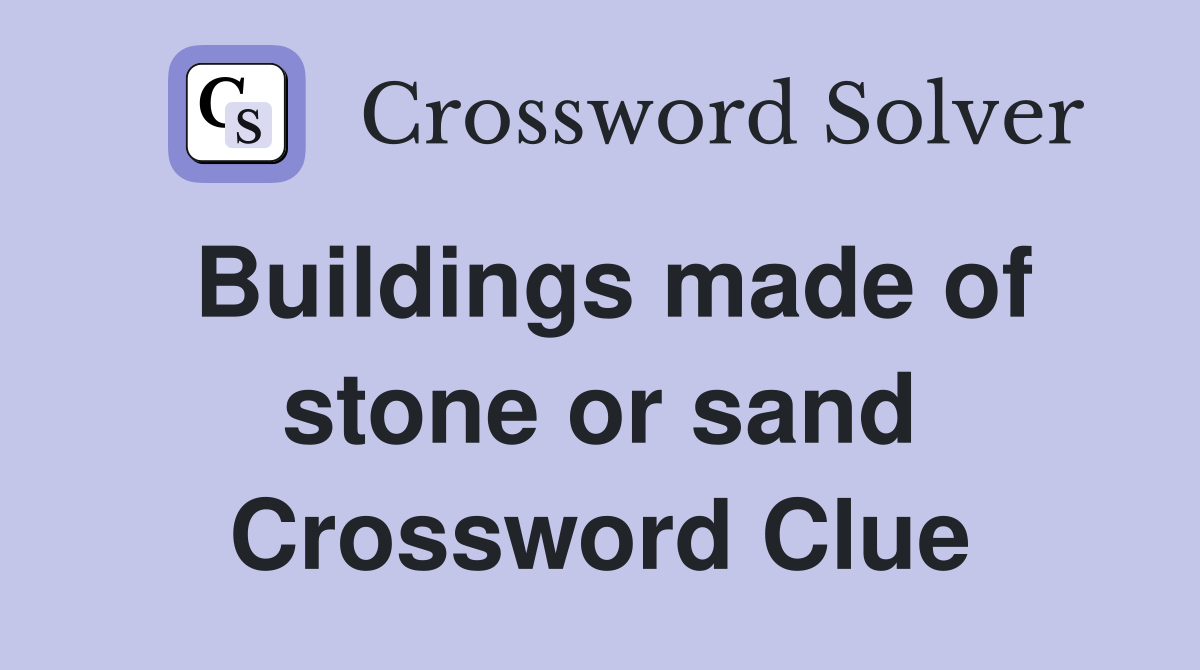 Buildings made of stone or sand Crossword Clue