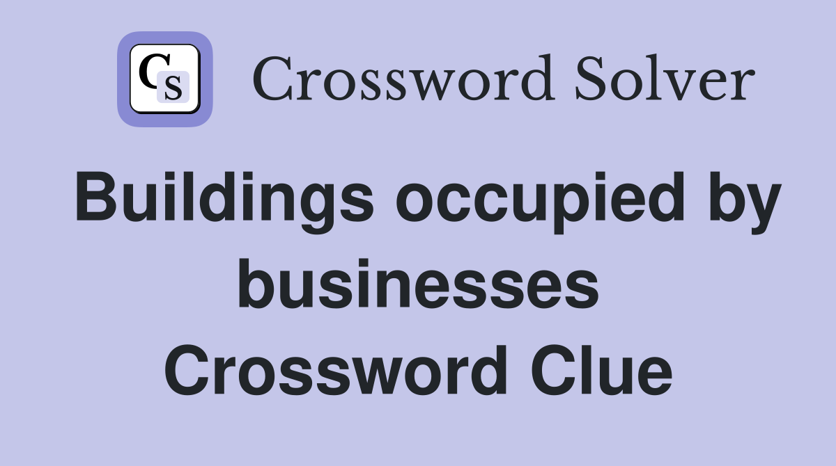 Buildings occupied by businesses Crossword Clue
