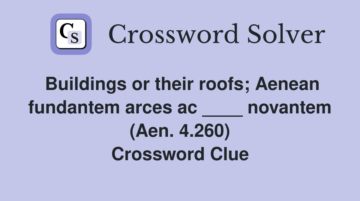 Buildings or their roofs; Aenean fundantem arces ac ____ novantem (Aen. 4.260) Crossword Clue