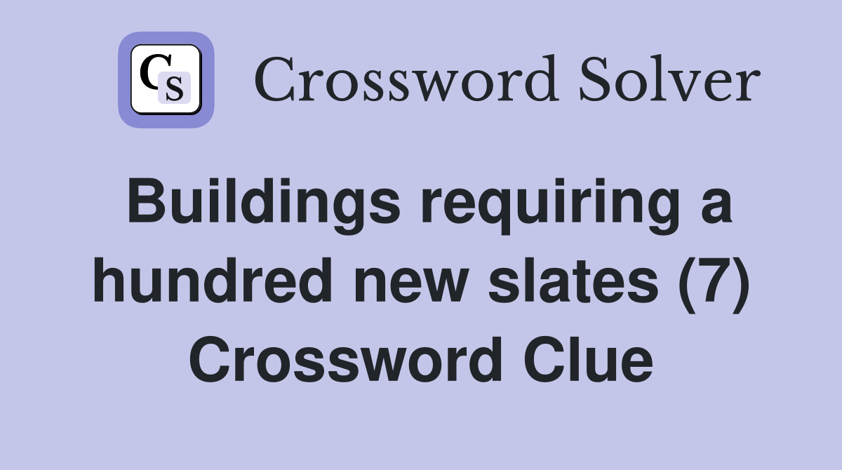 Buildings requiring a hundred new slates (7) Crossword Clue