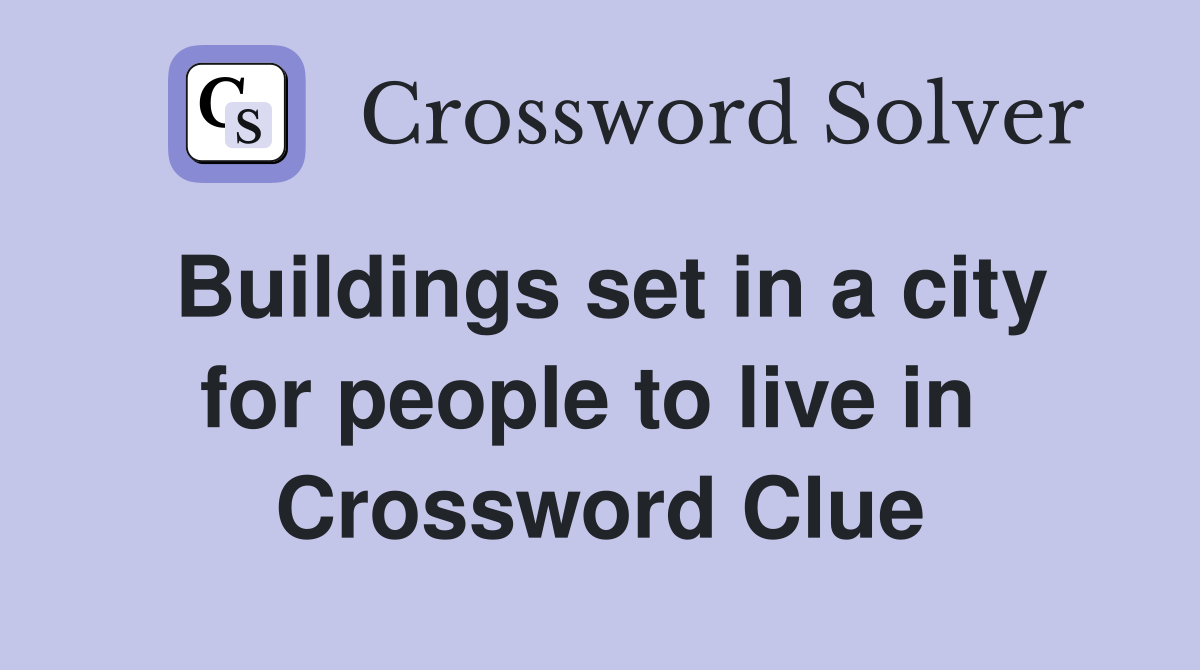 Buildings set in a city for people to live in  Crossword Clue