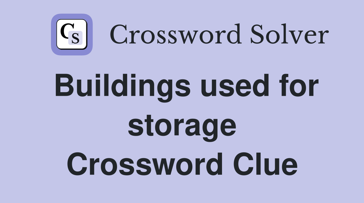 Buildings used for storage Crossword Clue