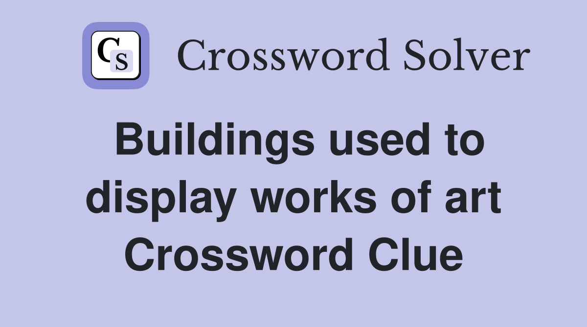 Buildings used to display works of art Crossword Clue
