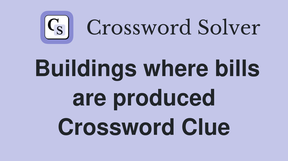 Buildings where bills are produced Crossword Clue