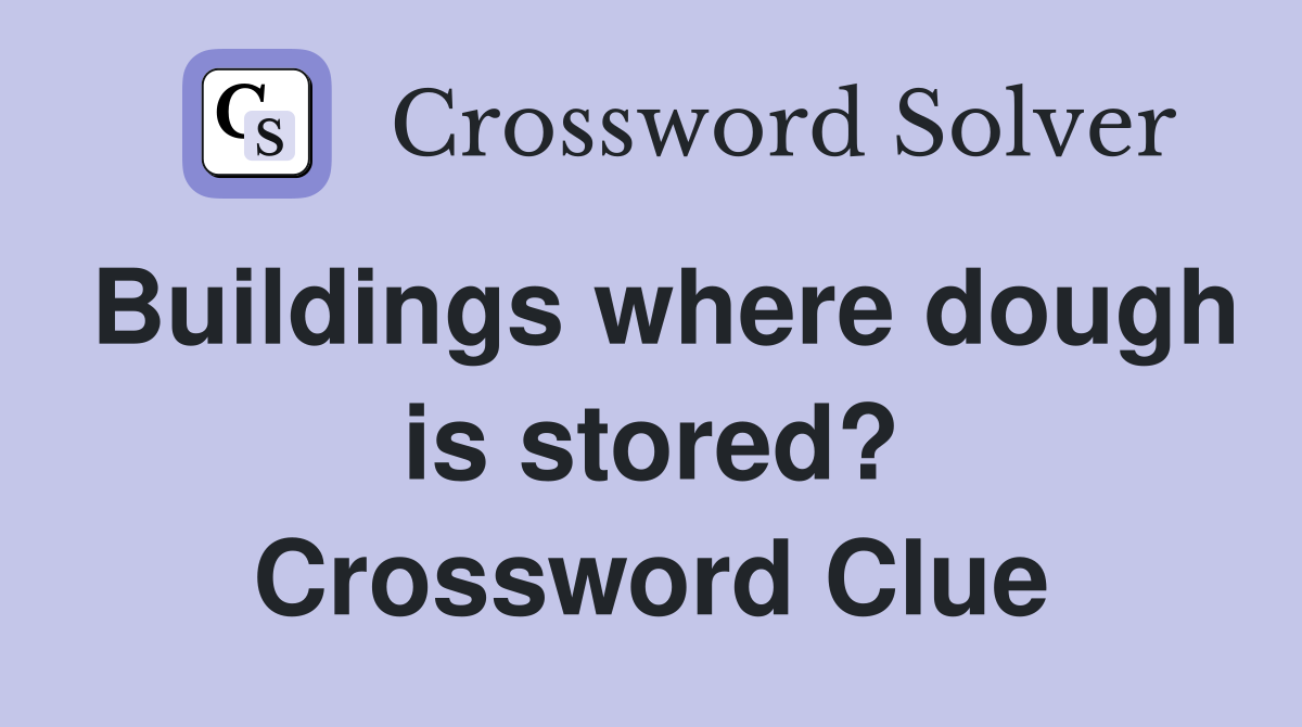 Buildings where dough is stored? Crossword Clue