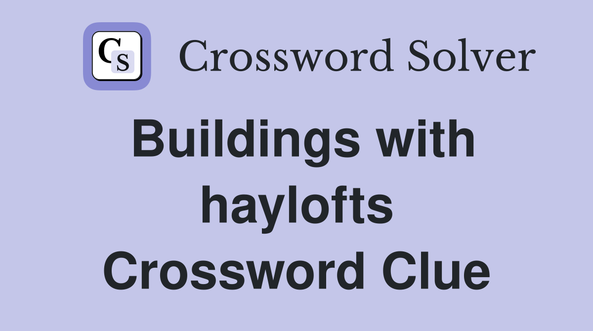 Buildings with haylofts Crossword Clue
